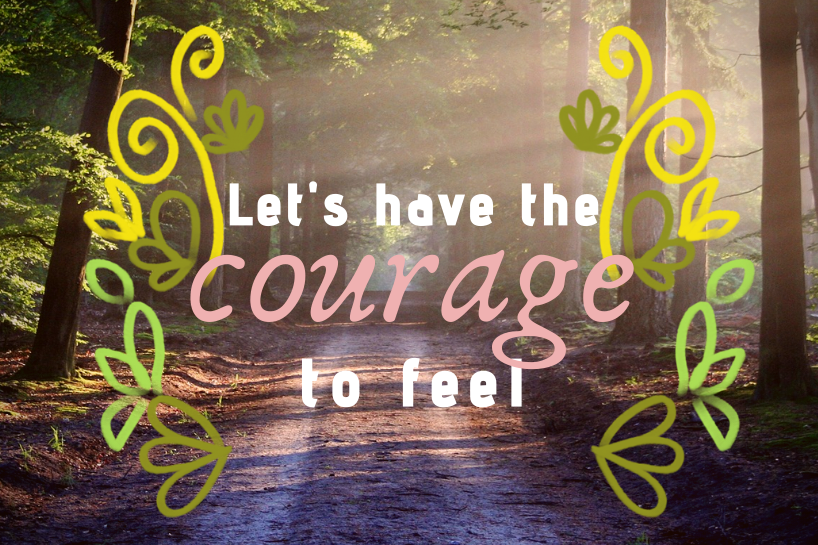 Daring to feel hope. The image is a photo of a dirt road in the woods, and it says "Let's have the courage to feel".
